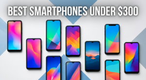 Best Smartphones Under $300