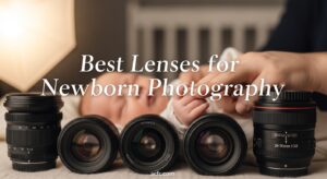 Best Lenses for Newborn Photography