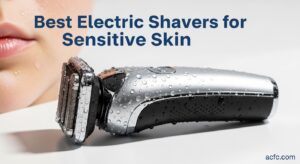 Best Electric Shavers for Sensitive Skin