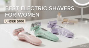 Best Electric Shavers for Women Under $100