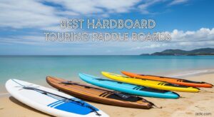 Best Hardboard Touring Paddle Boards