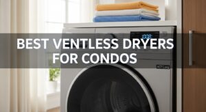 Best Ventless Dryers for Condos