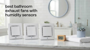 best bathroom exhaust fans with humidity sensors