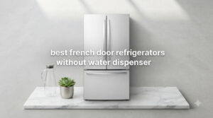 best french door refrigerators without water dispenser