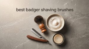best badger shaving brushes